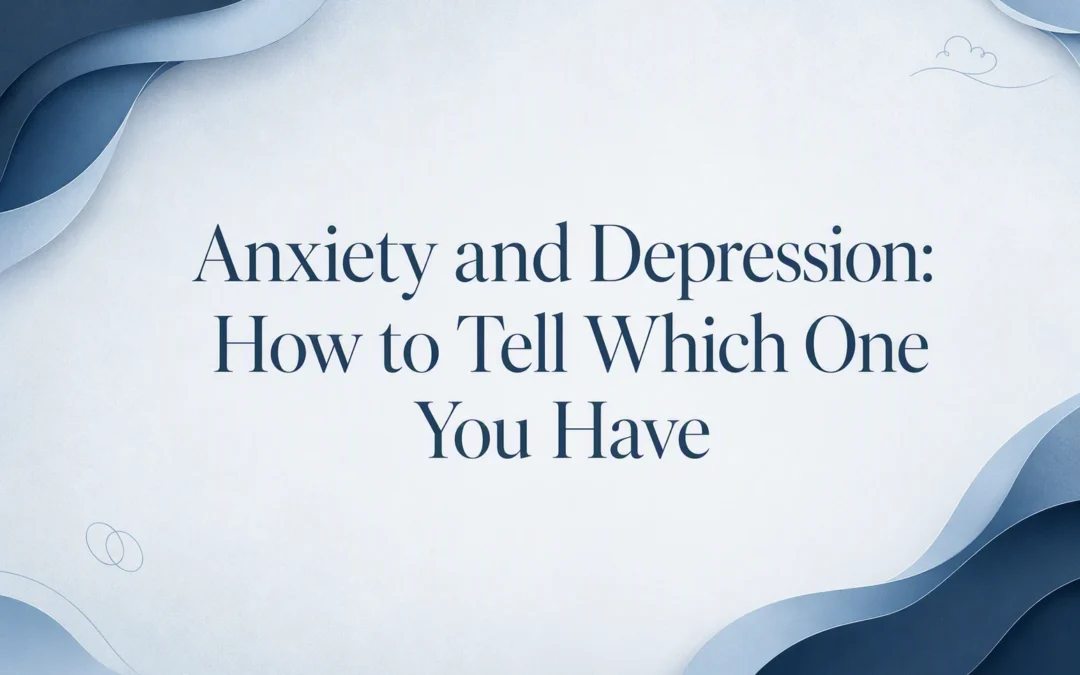 Anxiety and Depression: How to Tell Which One You Have