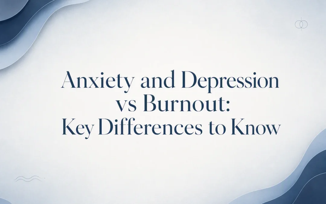 Anxiety and Depression vs Burnout: Key Differences to Know