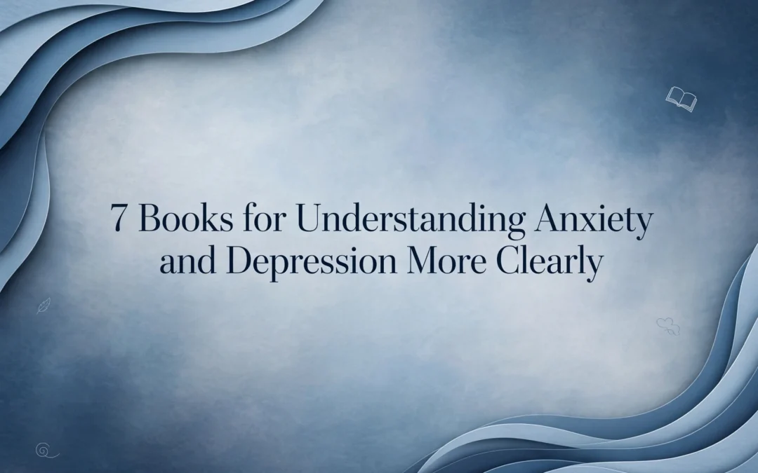 7 Books for Understanding Anxiety and Depression More Clearly